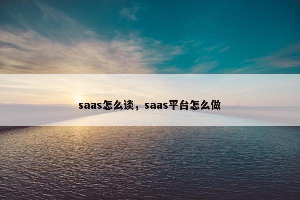 saas怎么谈,saas平台怎么做