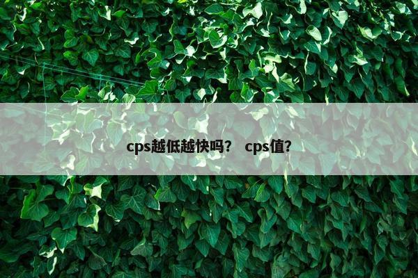 cps越低越快吗? cps值?