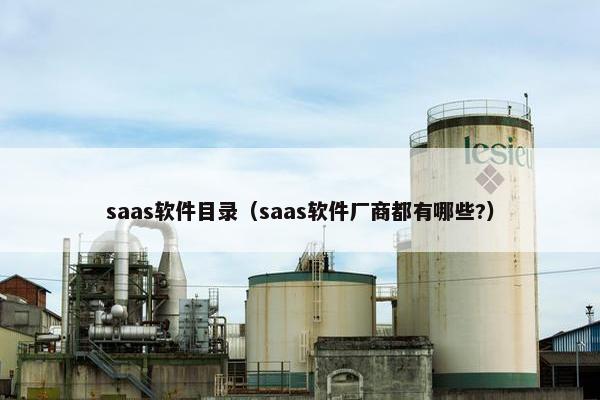 saas软件目录(saas软件厂商都有哪些?)