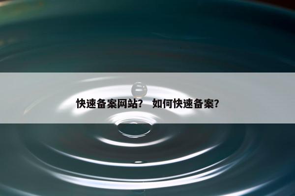 快速备案网站？ 如何快速备案？