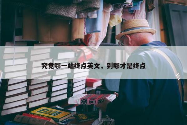 究竟哪一站终点英文，到哪才是终点