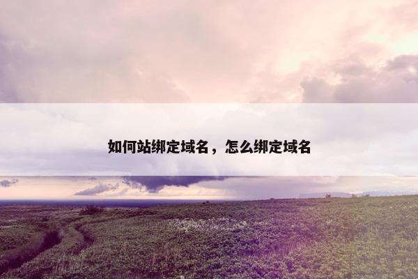 如何站绑定域名,怎么绑定域名