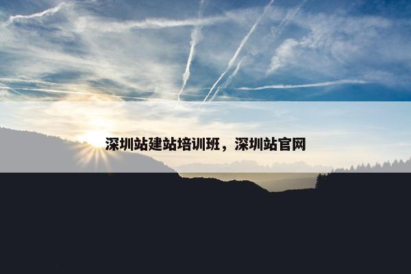 深圳站建站培训班,深圳站官网 深圳站建站培训班,深圳站官网