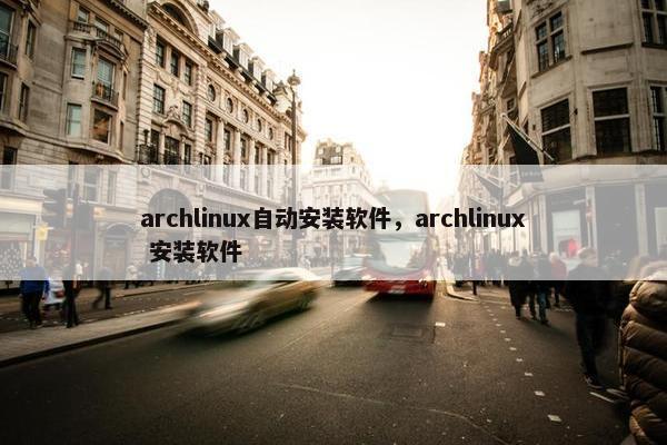 archlinux自动安装软件，archlinux 安装软件