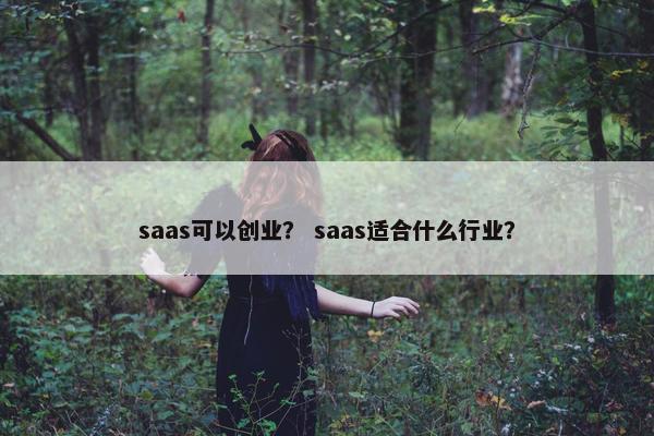 saas可以创业？ saas适合什么行业？